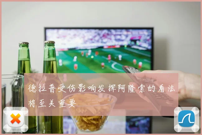 德拉普受伤影响发挥阿隆索的看法将至关重要