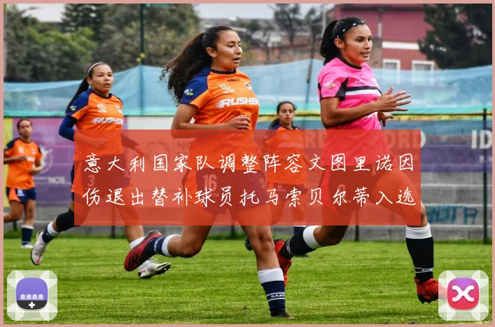 意大利国家队调整阵容文图里诺因伤退出替补球员托马索贝尔蒂入选