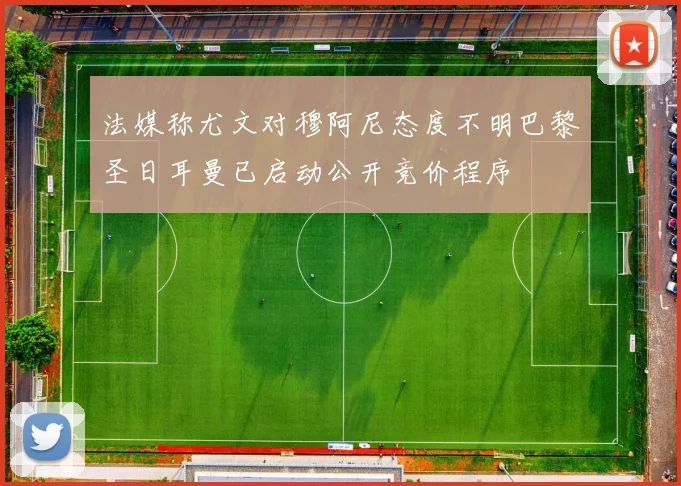 法媒称尤文对穆阿尼态度不明巴黎圣日耳曼已启动公开竞价程序