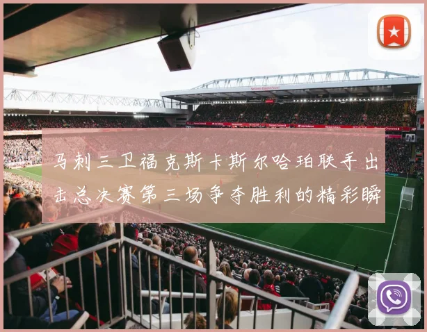 马刺三卫福克斯卡斯尔哈珀联手出击总决赛第三场争夺胜利的精彩瞬间